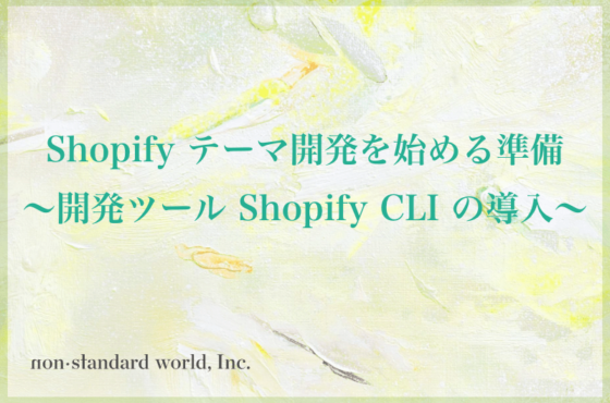 Shopify テーマ開発を始める準備　〜開発ツール Shopify CLI の導入〜